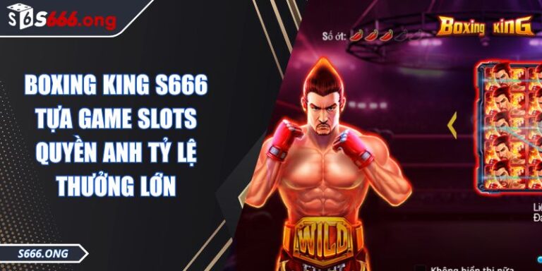 Boxing King S666 Tựa Game Slots Quyền Anh Tỷ Lệ Thưởng Lớn