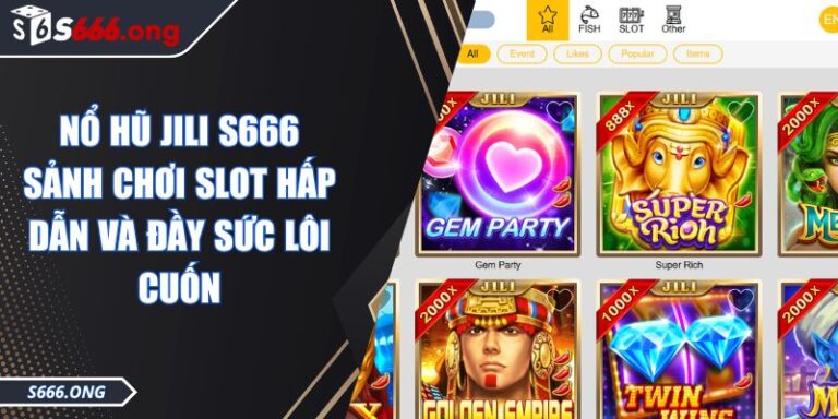 Nổ Hũ Jili S666 Sảnh Chơi Slot Hấp Dẫn Và Đầy Sức Lôi Cuốn