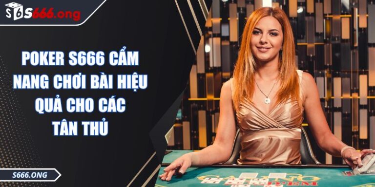 Poker S666 Cẩm Nang Chơi Bài Hiệu Quả Cho Các Tân Thủ