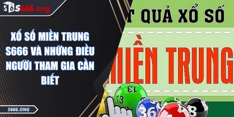 Xổ Số Miền Trung S666 Và Những Điều Người Tham Gia Cần Biết