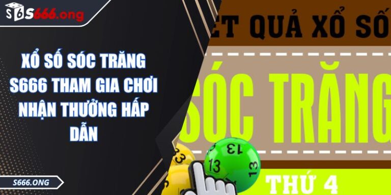 Xổ Số Sóc Trăng S666 Tham Gia Chơi Nhận Thưởng Hấp Dẫn